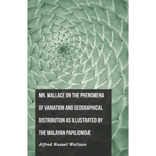 Mr. Wallace on the Phenomena of Variation and Geographical Distribution as Illustrated by the Malayan Papilionidæ