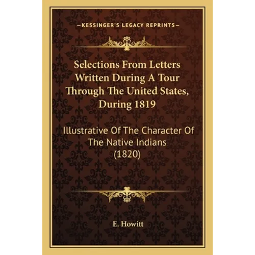 Selections From Letters Written During A Tour Through The United States, During 1819: Illustrative Of The Character Of The Native Indians (1820)