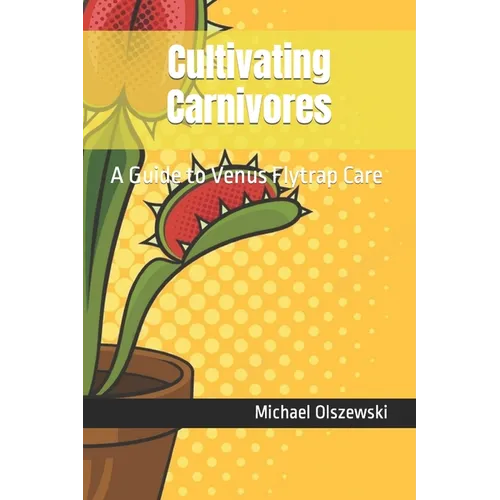 Cultivating Carnivores: A Guide to Venus Flytrap Care