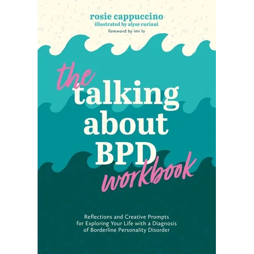 The Talking about Bpd Workbook: Reflections and Creative Prompts for Exploring Your Life with a Diagnosis of Borderline Personality Disorder