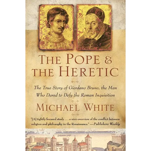 The Pope and the Heretic: The True Story of Giordano Bruno, the Man Who Dared to Defy the Roman Inquisition