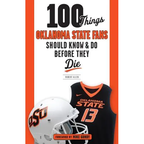 100 Things Oklahoma State Fans Should Know & Do Before They Die