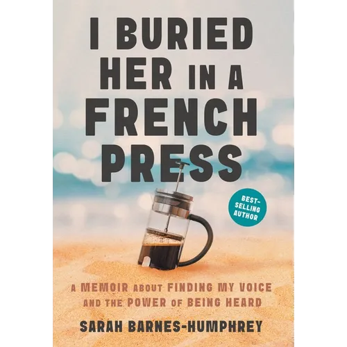 I Buried Her in a French Press: A Memoir About Finding My Voice and the Power of Being Heard