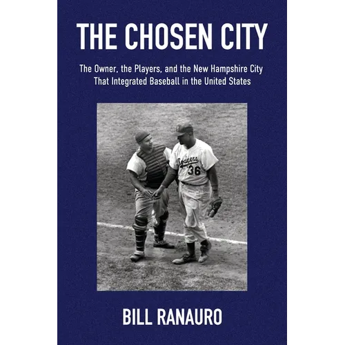 The Chosen City, The Owner, the Players, and the New Hampshire City that Integrated Baseball in the United States