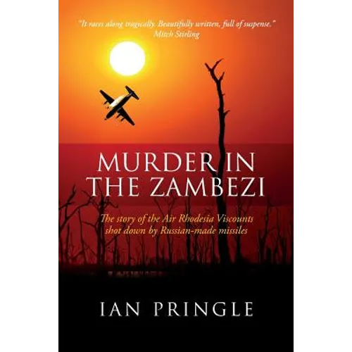 Murder in the Zambezi: The Story of the Air Rhodesia Viscounts Shot Down by Russian-Made Missiles