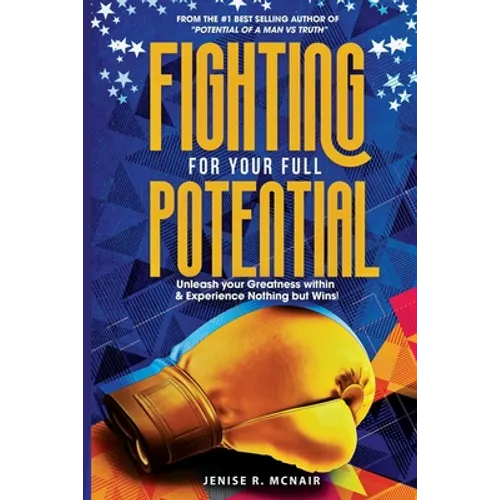 Fighting for Your Full Potential: Unleash your Greatness within & Experience Nothing but Wins!