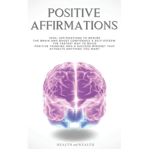 Positive Affirmations: 1000+ Affirmations to Rewire the Brain and Boost Confidence & Self-esteem. The Fastest Way to Build Positive Thinking
