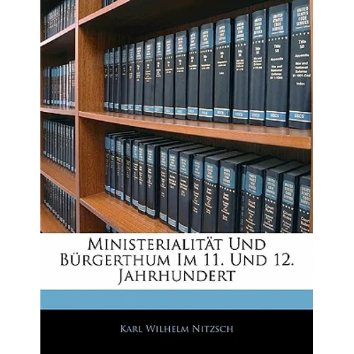 Ministerialität Und Bürgerthum Im 11. Und 12. Jahrhundert