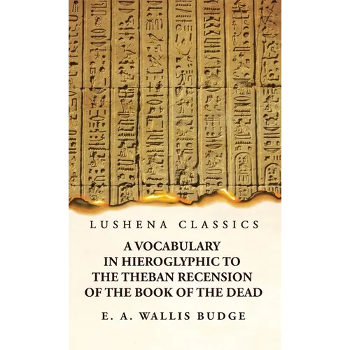 A Vocabulary in Hieroglyphic to the Theban Recension of the Book of the Dead - Hardcover