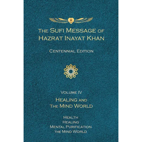 The Sufi Message of Hazrat Inayat Khan Vol. 4 Centennial Edition: Healing and the Mind World