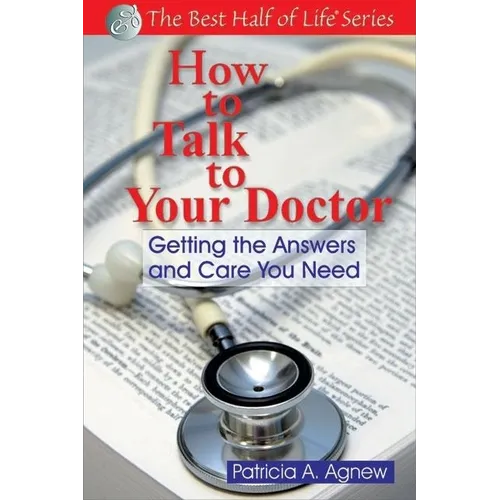 How to Talk to Your Doctor: Getting the Answers and Care You Need