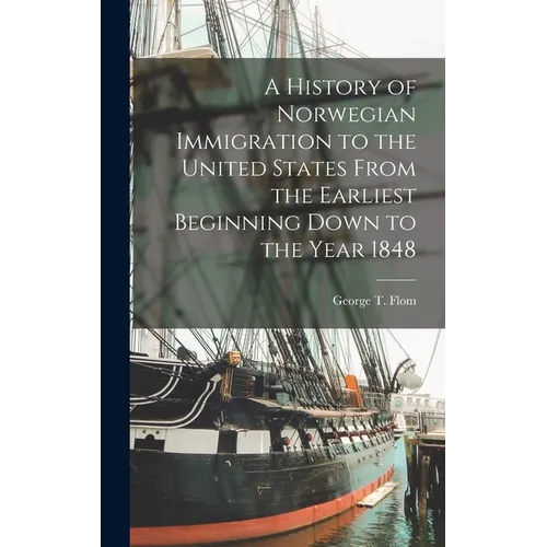 A History of Norwegian Immigration to the United States From the Earliest Beginning Down to the Year 1848