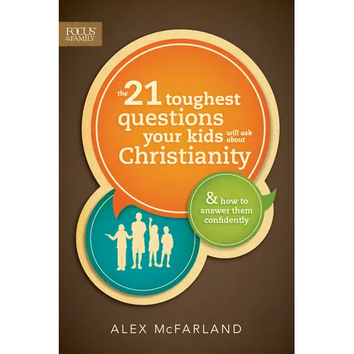 The 21 Toughest Questions Your Kids Will Ask about Christianity