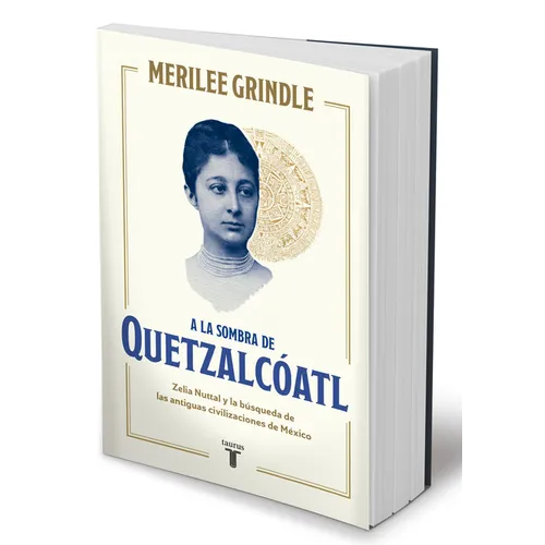 a la Sombra de Quetzalcóatl / In the Shadow of Quetzalcoatl: Zelia Nuttall and the Search for Mexico's Ancient Civilizations