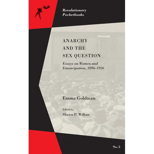 Anarchy and the Sex Question: Essays on Women and Emancipation, 1896-1917
