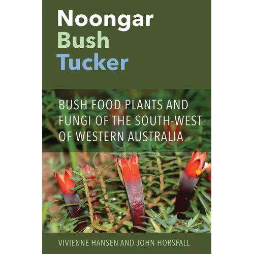 Noongar Bush Tucker: Bush Food Plants and Fungi of the South-West of Western Australia