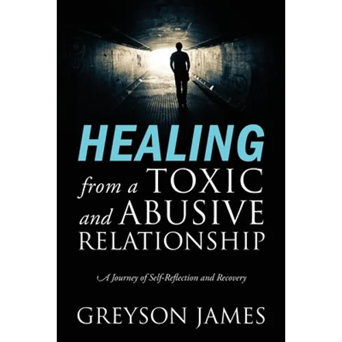 HEALING from a Toxic and Abusive Relationship: A Journey of Self-Reflection and Recovery