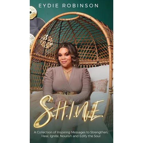 S.H.I.N.E: A Collection of Inspiring Messages to Strengthen, Heal, Ignite, Nourish and Edify the Soul