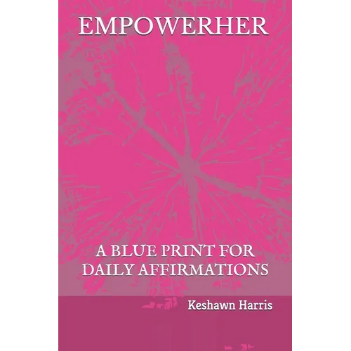 Empowerher: A Blue Print For Daily Affirmations