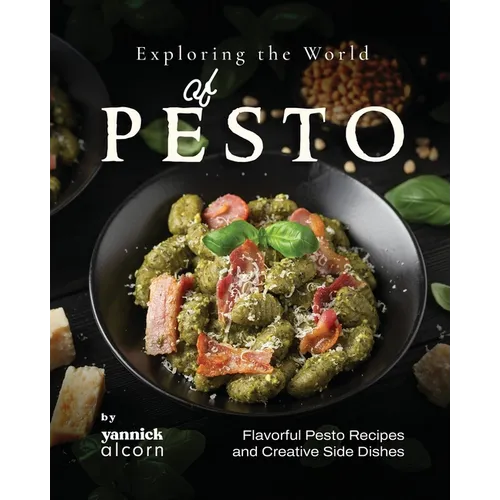 Exploring the World of Pesto: Flavorful Pesto Recipes and Creative Side Dishes