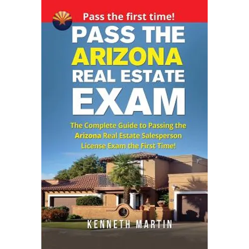 Pass the Arizona Real Estate Exam: The Complete Guide to Passing the Arizona Real Estate Salesperson License Exam the First Time!