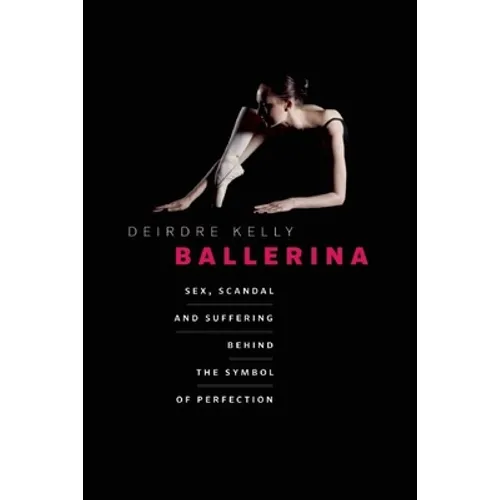 Ballerina: Sex, Scandal, and Suffering Behind the Symbol of Perfection