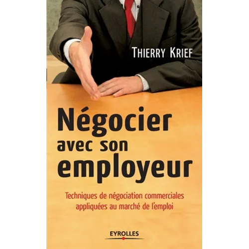 Négocier avec son employeur: Techniques de négociation commerciale appliquées au marché de l'emploi