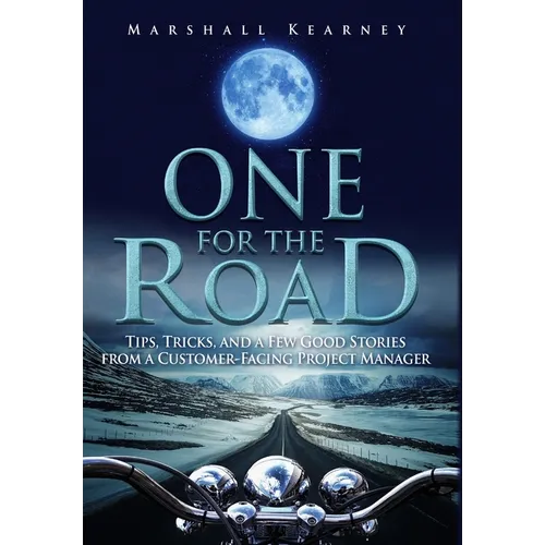 One for the Road: Tips, Tricks, and a Few Good Stories from a Customer-Facing Project Manager