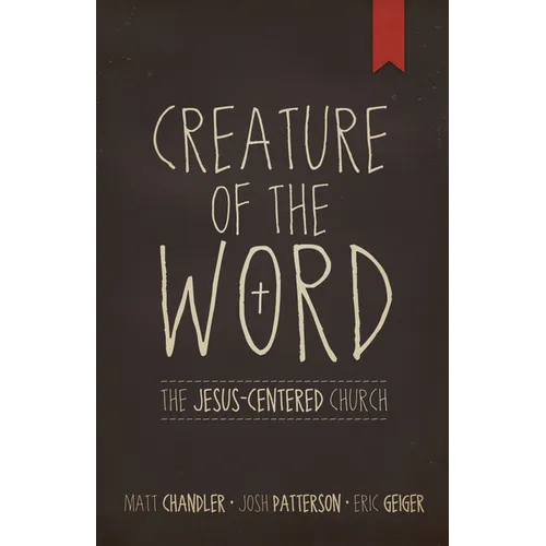 Creature of the Word: The Jesus-Centered Church