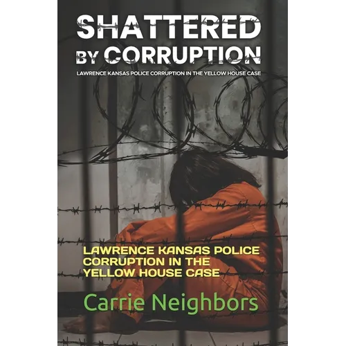 Shattered by Corruption: Lawrence Kansas Police Corruption in the Yellow House Case