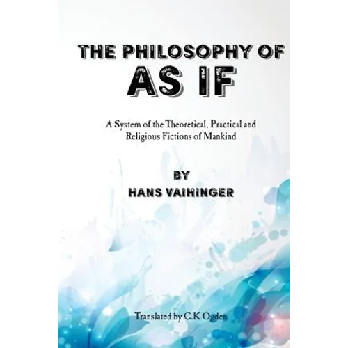 The Philosophy of "As If": A System of the Theoretical, Practical and Religious Fictions of Mankind