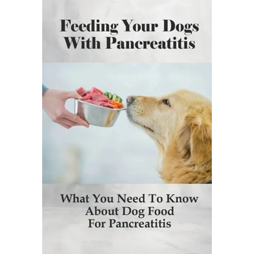 Feeding Your Dogs With Pancreatitis: What You Need To Know About Dog Food For Pancreatitis: Pancreatitis Diet Recipes