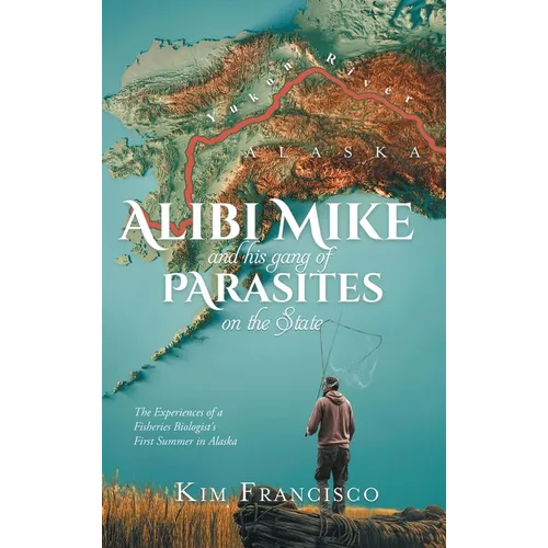 Alibi Mike and His Gang of Parasites on the State: The Experiences of a Fisheries Biologist's First Summer in Alaska