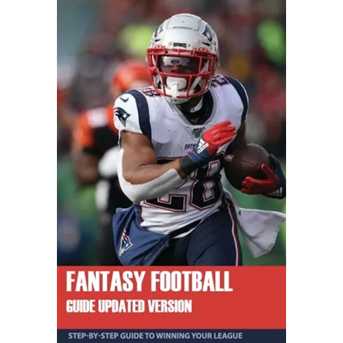 Fantasy Football Guide Updated Version: Step-By-Step Guide To Winning Your League: Fantasy Football Guide 2020