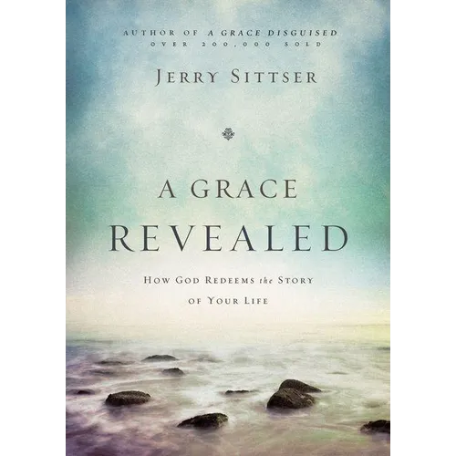 A Grace Revealed: How God Redeems the Story of Your Life