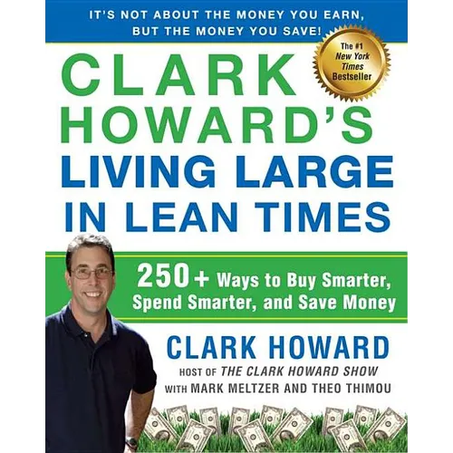 Clark Howard's Living Large in Lean Times: 250+ Ways to Buy Smarter, Spend Smarter, and Save Money