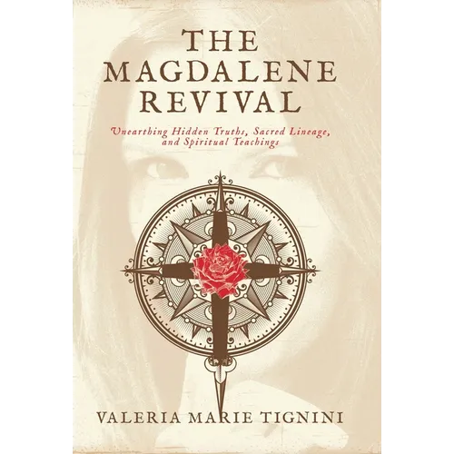 The Magdalene Revival: Unearthing Hidden Truths, Sacred Lineage, and Spiritual Teachings