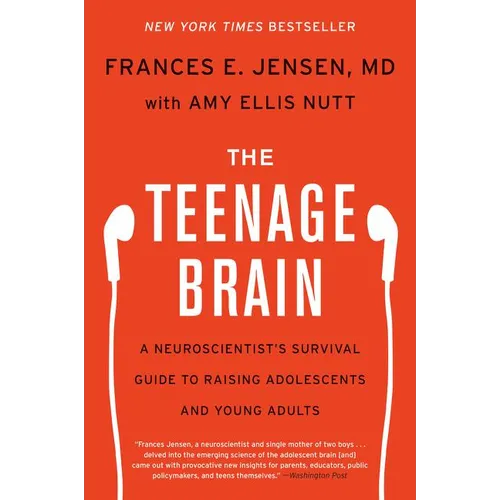 The Teenage Brain: A Neuroscientist's Survival Guide to Raising Adolescents and Young Adults