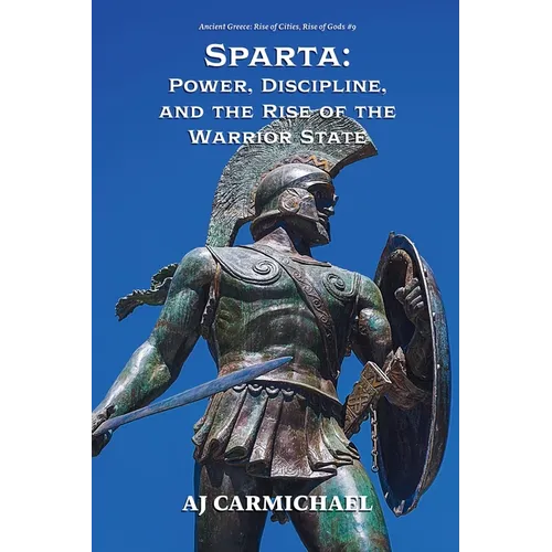 Sparta: Power, Discipline, and the Rise of the Warrior State
