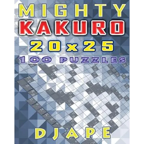 Mighty Kakuro: 100 puzzles 20x25