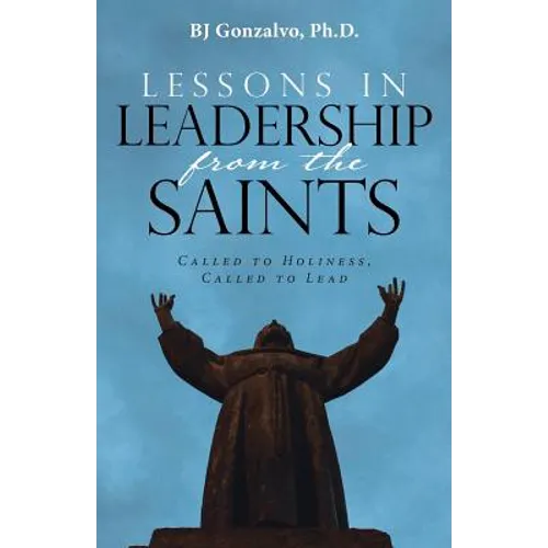 Lessons in Leadership From the Saints: Called to Holiness, Called to Lead