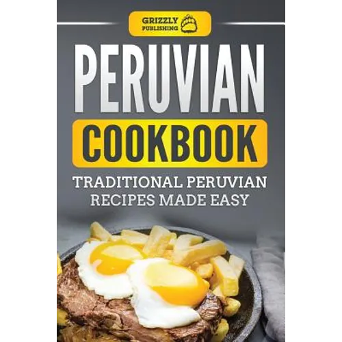 Peruvian Cookbook: Traditional Peruvian Recipes Made Easy