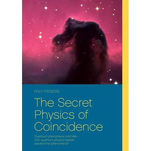 The Secret Physics of Coincidence: Quantum phenomena and fate - Can quantum physics explain paranormal phenomena?
