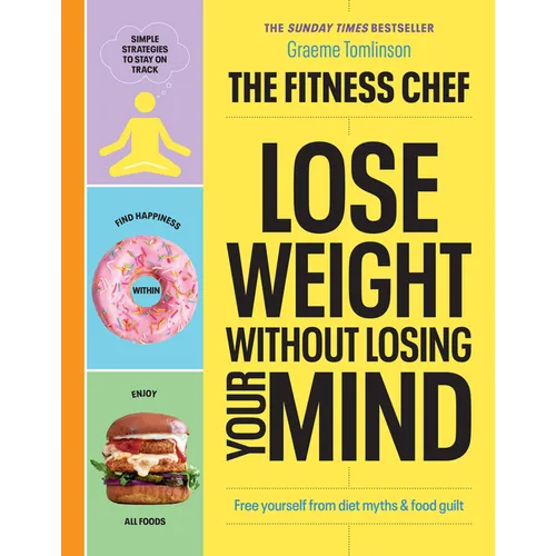 The Fitness Chef - Lose Weight Without Losing Your Mind: Free Yourself from Diet Myths & Food Guilt