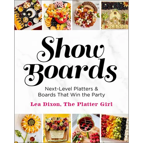 Show Boards: Next-Level Platters & Boards That Win the Party