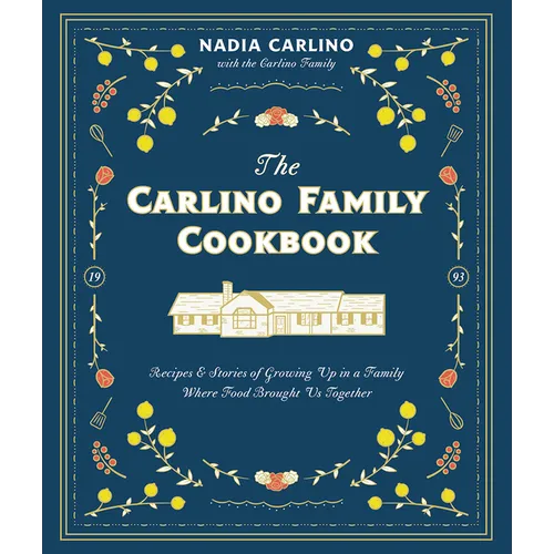 The Carlino Family Cookbook: Recipes & Stories of Growing Up in a Family Where Food Brought Us Together