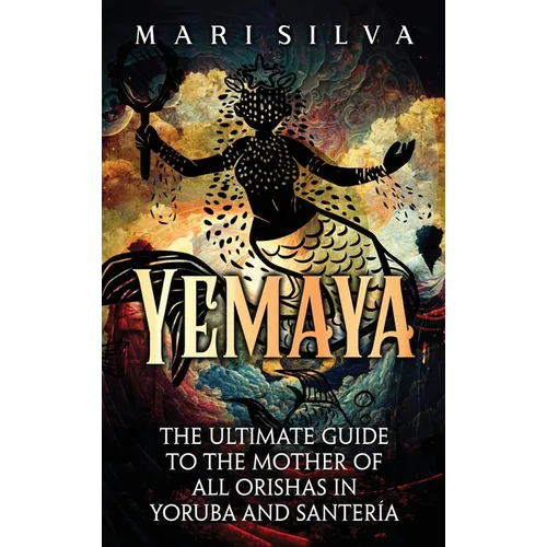 Yemaya: The Ultimate Guide to the Mother of All Orishas in Yoruba and Santería