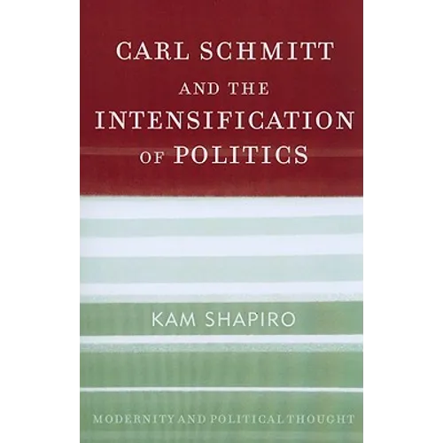 Carl Schmitt and the Intensification of Politics