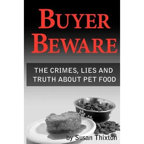 Buyer Beware: The crimes, lies and truth about pet food.