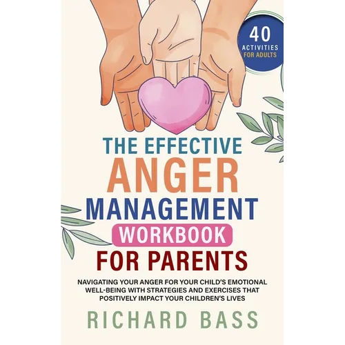 The Effective Anger Management Workbook for Parents
